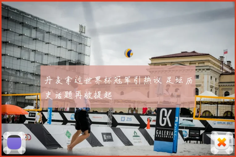 丹麦拿过世界杯冠军引热议 足坛历史话题再被提起