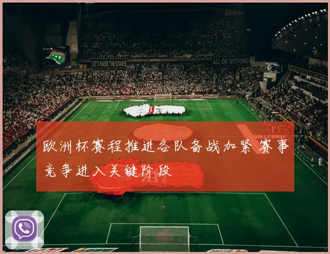 欧洲杯赛程推进各队备战加紧 赛事竞争进入关键阶段