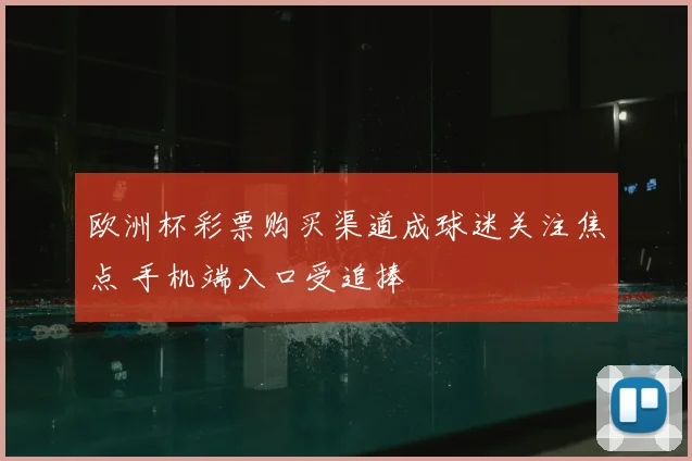欧洲杯彩票购买渠道成球迷关注焦点 手机端入口受追捧