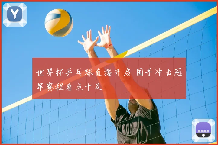 世界杯乒乓球直播开启 国手冲击冠军赛程看点十足