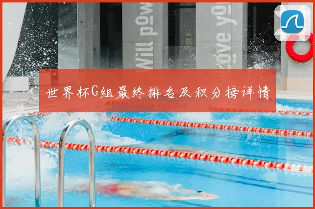 世界杯G组最终排名及积分榜详情