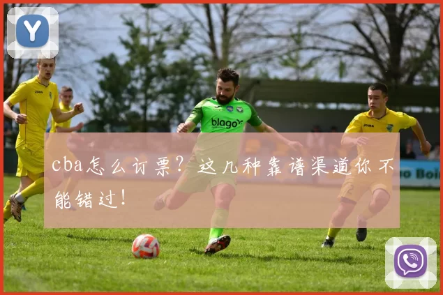 cba怎么订票？这几种靠谱渠道你不能错过！