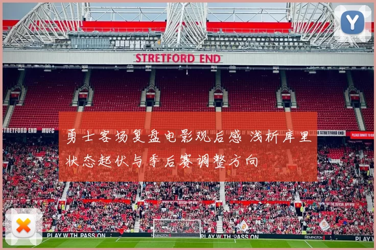 勇士客场复盘电影观后感 浅析库里状态起伏与季后赛调整方向