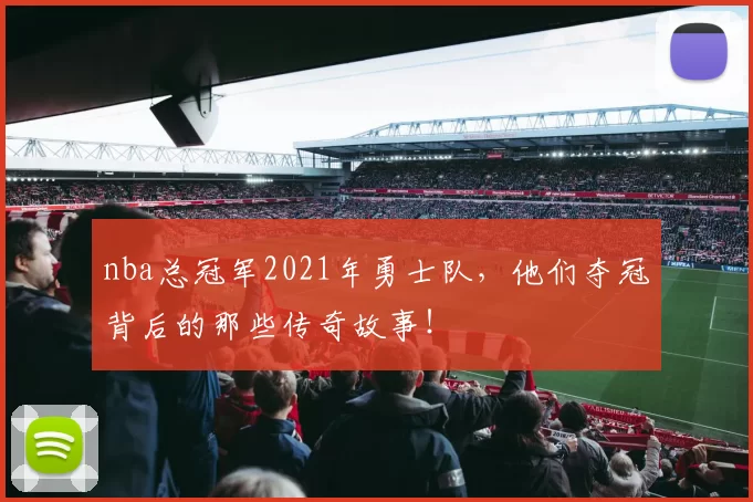 nba总冠军2021年勇士队，他们夺冠背后的那些传奇故事！