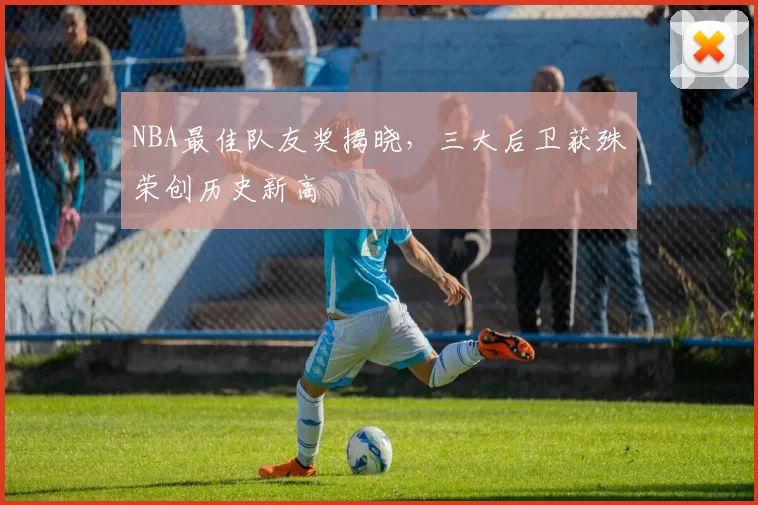 NBA最佳队友奖揭晓,三大后卫获殊荣创历史新高