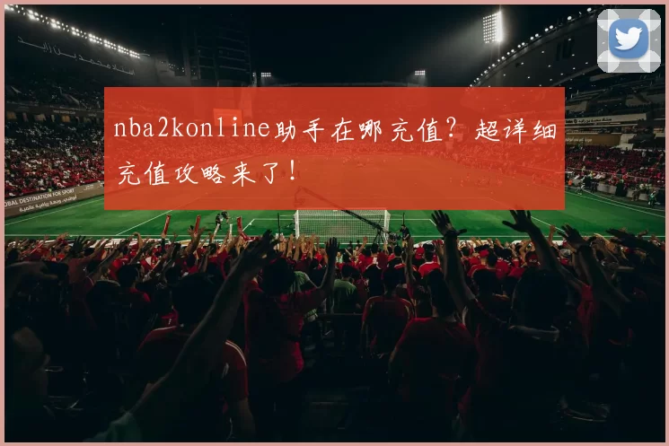nba2konline助手在哪充值？超详细充值攻略来了！