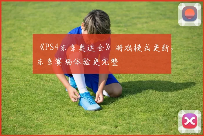 《PS4东京奥运会》游戏模式更新，东京赛场体验更完整