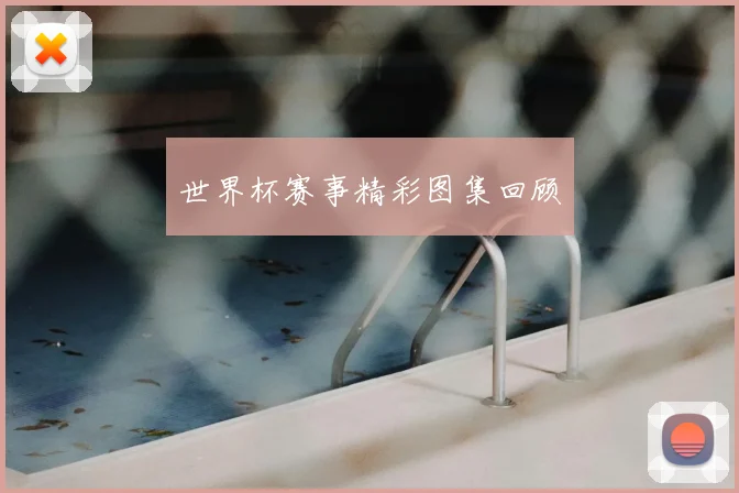 世界杯赛事精彩图集回顾
